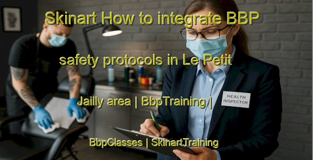 Skinart How to integrate BBP safety protocols in Le Petit Jailly area | BbpTraining | BbpClasses | SkinartTraining-France